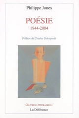 Oeuvres littéraires. Vol. 1. Poésies, 1944-2004 - Philippe Jones