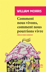 Comment nous vivons, comment nous pourrions vivre - William Morris
