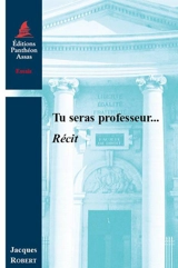 Tu seras professeur... : récit - Jacques Robert