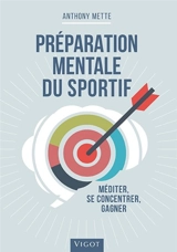 Préparation mentale du sportif : méditer, se concentrer, gagner - Anthony Mette