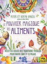 Le pouvoir magique des aliments : recettes issues des traditions tribales pour ravir l'âme et le palais - Peter Daniel