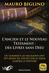 L'Ancien et Nouveau Testament : des livres sans Dieu : ou comment les religions ont été bâties de toutes pièces pour garder le pouvoir - Mauro Biglino