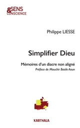Simplifier Dieu : mémoires d'un diacre non aligné - Philippe Liesse