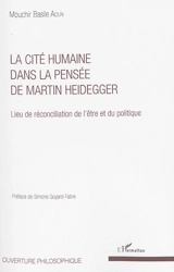 La cité humaine dans la pensée de Martin Heidegger : lieu de réconciliation de l'être et du politique - Mouchir Basile Aoun