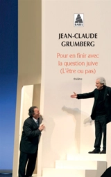Pour en finir avec la question juive (l'être ou pas) : théâtre - Jean-Claude Grumberg