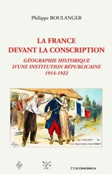 La France devant la conscription : géographie historique d'une institution républicaine 1914-1922 - Philippe Boulanger