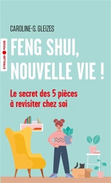 Feng shui, nouvelle vie ! : le secret des 5 pièces à revisiter chez soi - Caroline Gleizes-Chevallier