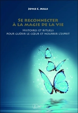 Se reconnecter à la magie de la vie : histoires et rituels pour guérir le coeur et nourrir l'esprit - Joyce C. Mills