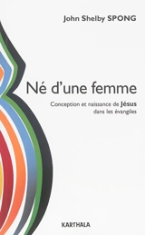 Né d'une femme : conception et naissance de Jésus dans les Evangiles - John Shelby Spong
