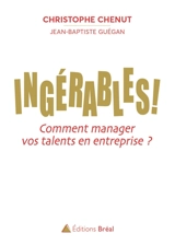 Ingérables ! : comment manager vos talents en entreprise ? - Christophe Chenut