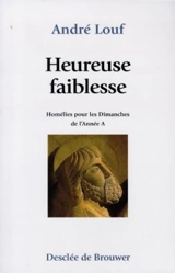 Heureuse faiblesse : homélies pour les dimanches de l'année A - André Louf