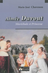 Aimée Davout : maréchale et princesse - Marie-José Chavenon