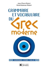 Grammaire et vocabulaire du grec moderne : comprendre, écrire, parler - Jean-Pierre Robert