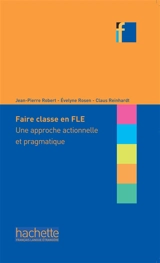 Faire classe en FLE : une approche actionnelle et pragmatique - Jean-Pierre Robert