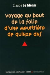 Voyage au bout de la folie d'une meurtrière de quinze ans - Claude Le Menn