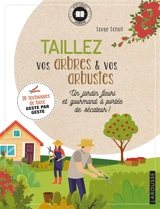 Taillez vos arbres & vos arbustes : un jardin fleuri et gourmand à portée de sécateur - Serge Schall