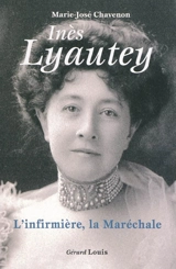 Inès Lyautey : l'infirmière, la Maréchale - Marie-José Chavenon