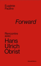 Forward : rencontre avec Hans Ulrich Obrist - Hans Ulrich Obrist