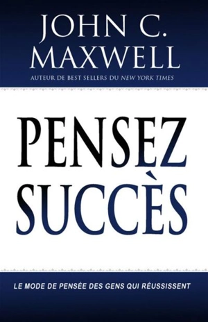 Pensez succès : le mode de pensée des gens qui réussissent - John C. Maxwell