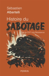 Histoire du sabotage : de la CGT à la Résistance - Sébastien Albertelli