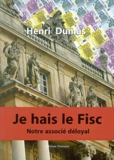 Je hais le fisc : notre associé déloyal - Henri Dumas