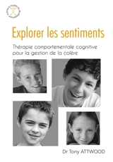 Explorer les sentiments : thérapie comportementale cognitive pour la gestion de la colère - Tony Attwood