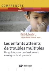 Les enfants atteints de troubles multiples : un guide pour professionnels, enseignants et parents - Martin L. Kutscher