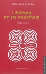 L'Afrique et ses fantômes : écrire l'après - Seloua Luste Boulbina