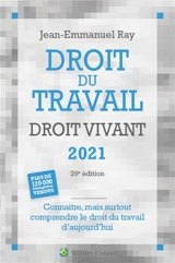 Droit du travail, droit vivant 2021 : connaître, mais surtout comprendre le droit du travail d'aujourd'hui - Jean-Emmanuel Ray
