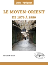 Le Moyen-Orient de 1876 à 1980 - Jean-Claude Lescure