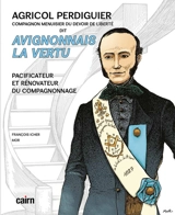 Agricol Perdiguier compagnon menuisier du devoir de liberté dit Avignonnais la Vertu : pacificateur et rénovateur du compagnonnage - François Icher