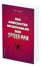 350 anecdotes incroyables sur Spider-Man - Chris Pavone