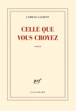 Celle que vous croyez - Camille Laurens