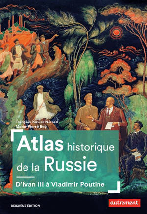 Atlas historique de la Russie : d'Ivan III à Vladimir Poutine - François-Xavier Nérard