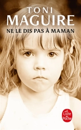 Ne le dis pas à maman : l'abus d'un père, la trahison d'une mère... - Toni Maguire