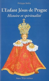 L'Enfant Jésus de Prague : histoire et spiritualité : les mystères de l'enfance de Jésus, un chemin de vie chrétienne - Philippe Beitia