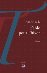 Fable pour l'hiver : théâtre - Anne Houdy