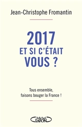 2017, et si c'était vous ? : tous ensemble, faisons bouger la France ! - Jean-Christophe Fromantin