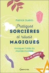 Pratiques sorcières et rituels magiques : invoquer l'aide du monde invisible : + de 60 rituels - Patrick Guérin
