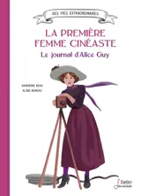 La première femme cinéaste : le journal d'Alice Guy - Sandrine Beau