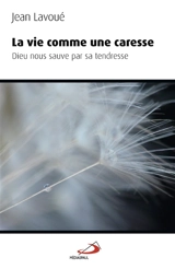 La vie comme une caresse : Dieu nous sauve par sa tendresse - Jean Lavoué