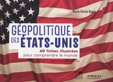 Géopolitique des Etats-Unis : 40 fiches illustrées pour comprendre le monde - Marie-Cécile Naves
