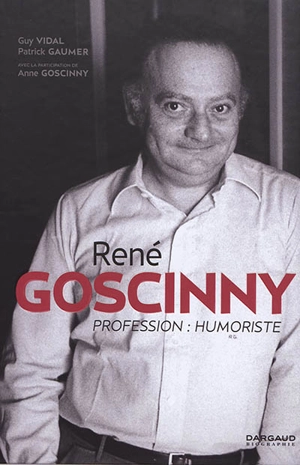 René Goscinny : profession, humoriste - Guy Vidal