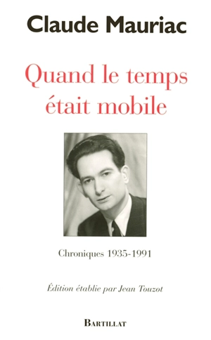 Quand le temps était mobile : chroniques, 1935-1991 - Claude Mauriac