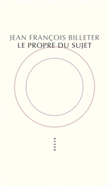 Le propre du sujet - Jean-François Billeter