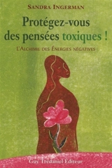 Protégez-vous des pensées toxiques ! : l'alchimie des énergies négatives - Sandra Ingerman