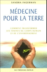 Médecine pour la terre : comment transformer les toxines du corps humain et de l'environnement - Sandra Ingerman