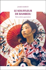 Le souffleur de bambou : rencontres japonaises - James Harvey
