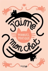 J'aime mon chat : manuel pratique - Annemarieke Piers