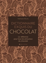 Dictionnaire exquis du chocolat : la référence pour tous les amoureux du chocolat - Nathalie Hélal